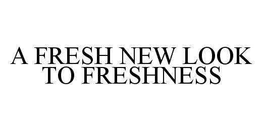  A FRESH NEW LOOK TO FRESHNESS