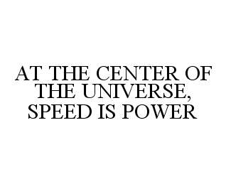 Trademark Logo AT THE CENTER OF THE UNIVERSE, SPEED IS POWER