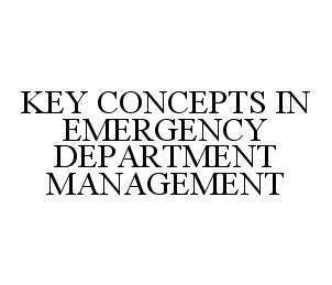  KEY CONCEPTS IN EMERGENCY DEPARTMENT MANAGEMENT