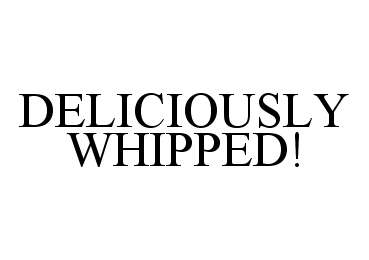 Trademark Logo DELICIOUSLY WHIPPED!