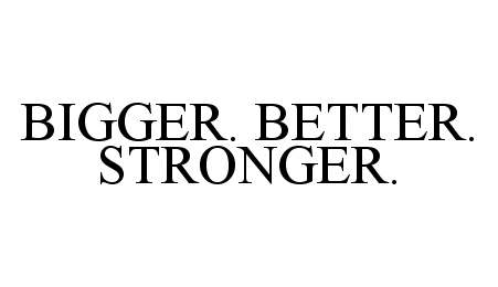 Trademark Logo BIGGER. BETTER. STRONGER.