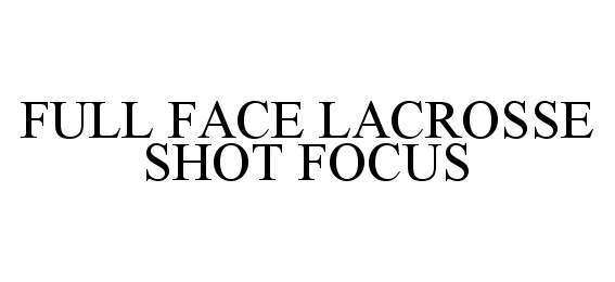 Trademark Logo FULL FACE LACROSSE SHOT FOCUS