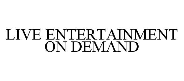 Trademark Logo LIVE ENTERTAINMENT ON DEMAND