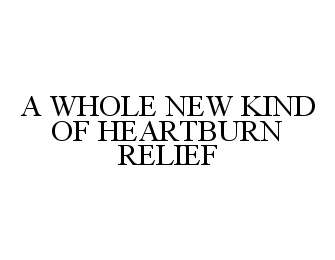 Trademark Logo A WHOLE NEW KIND OF HEARTBURN RELIEF