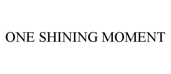 Trademark Logo ONE SHINING MOMENT