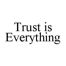 TRUST IS EVERYTHING