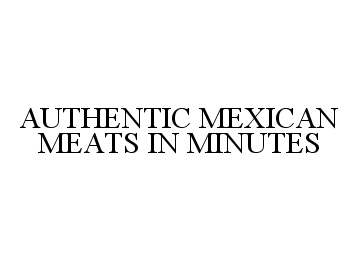 Trademark Logo AUTHENTIC MEXICAN MEATS IN MINUTES