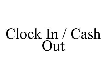 Trademark Logo CLOCK IN / CASH OUT