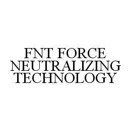 Trademark Logo FNT FORCE NEUTRALIZING TECHNOLOGY