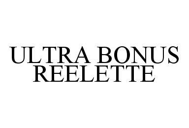 Trademark Logo ULTRA BONUS REELETTE