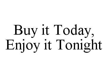  BUY IT TODAY, ENJOY IT TONIGHT