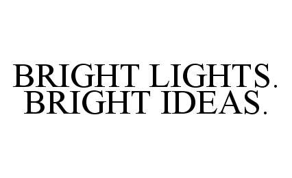  BRIGHT LIGHTS. BRIGHT IDEAS.