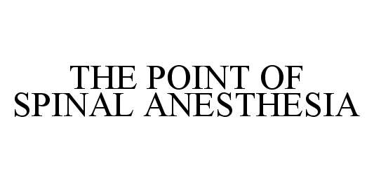  THE POINT OF SPINAL ANESTHESIA