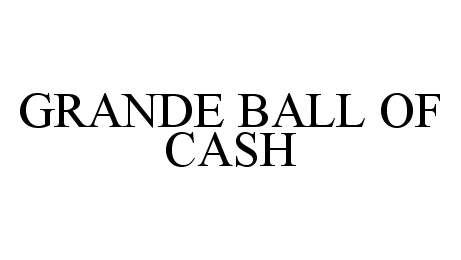 Trademark Logo GRANDE BALL OF CASH