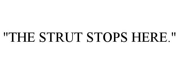 Trademark Logo "THE STRUT STOPS HERE."