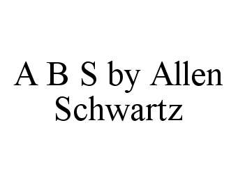 Trademark Logo A B S BY ALLEN SCHWARTZ