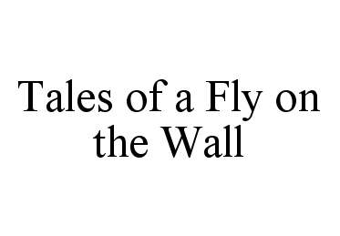 Trademark Logo TALES OF A FLY ON THE WALL