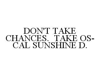  DON'T TAKE CHANCES. TAKE OS-CAL SUNSHINE D.