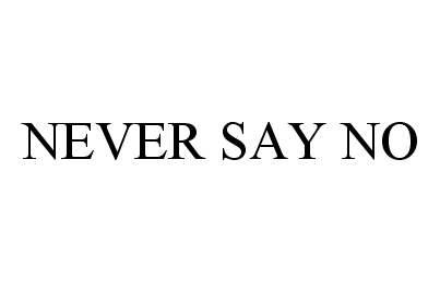 NEVER SAY NO