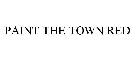 Trademark Logo PAINT THE TOWN RED