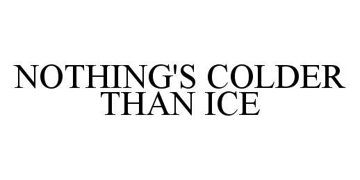 NOTHING'S COLDER THAN ICE
