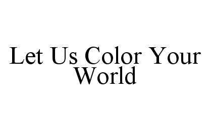 Trademark Logo LET US COLOR YOUR WORLD