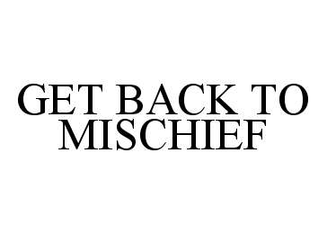  GET BACK TO MISCHIEF