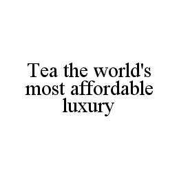  TEA THE WORLD'S MOST AFFORDABLE LUXURY