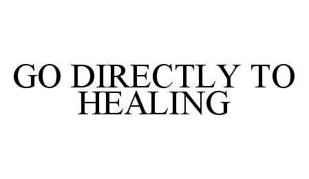  GO DIRECTLY TO HEALING