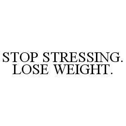  STOP STRESSING. LOSE WEIGHT.