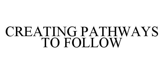  CREATING PATHWAYS TO FOLLOW