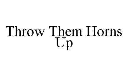 Trademark Logo THROW THEM HORNS UP