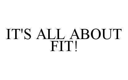  IT'S ALL ABOUT FIT!