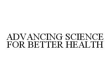  ADVANCING SCIENCE FOR BETTER HEALTH