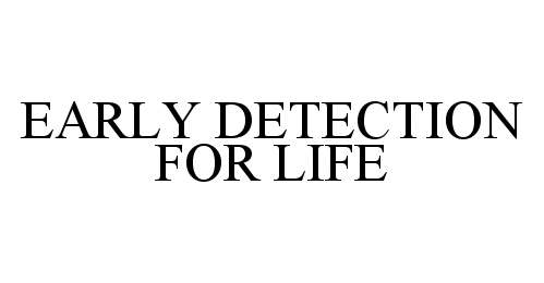  EARLY DETECTION FOR LIFE