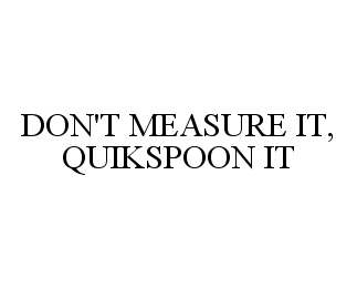  DON'T MEASURE IT, QUIKSPOON IT