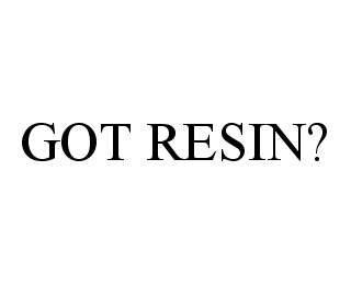  GOT RESIN?