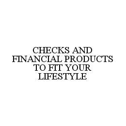  CHECKS AND FINANCIAL PRODUCTS TO FIT YOUR LIFESTYLE