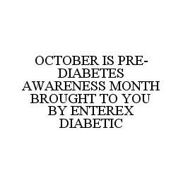 Trademark Logo OCTOBER IS PRE-DIABETES AWARENESS MONTH BROUGHT TO YOU BY ENTEREX DIABETIC