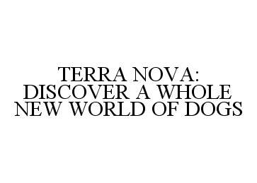  TERRA NOVA: DISCOVER A WHOLE NEW WORLD OF DOGS