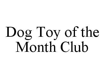  DOG TOY OF THE MONTH CLUB