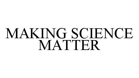 Trademark Logo MAKING SCIENCE MATTER