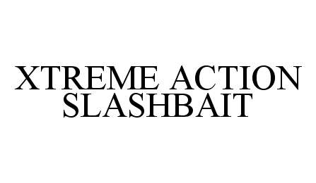 Trademark Logo XTREME ACTION SLASHBAIT