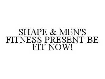  SHAPE &amp; MEN'S FITNESS PRESENT BE FIT NOW!