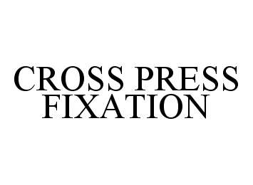 Trademark Logo CROSS PRESS FIXATION