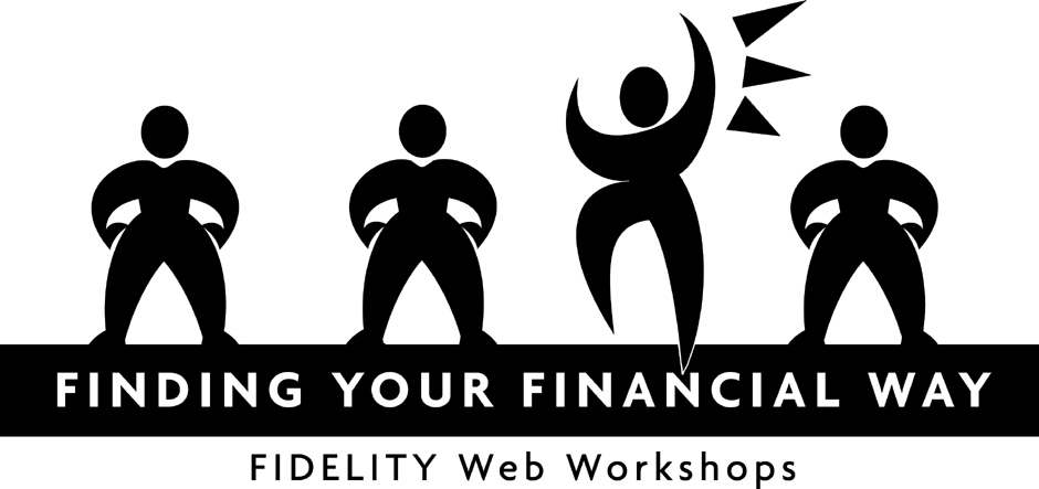  FINDING YOUR FINANCIAL WAY FIDELITY WEB WORKSHOPS