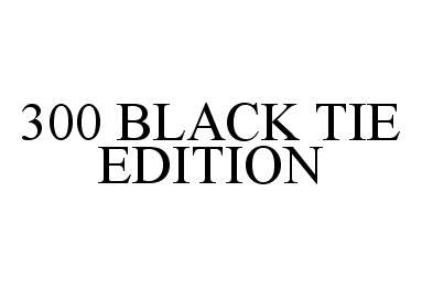  300 BLACK TIE EDITION