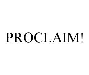 Trademark Logo PROCLAIM!