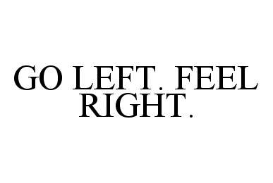  GO LEFT. FEEL RIGHT.