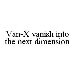 Trademark Logo VAN-X VANISH INTO THE NEXT DIMENSION